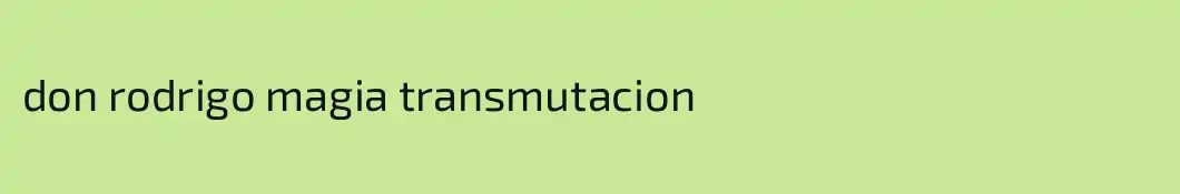don rodrigo magia transmutacion
